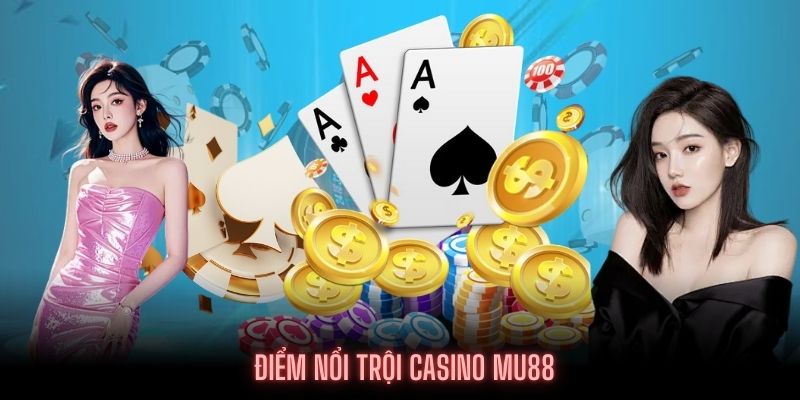 Điểm mạnh mà Casino MU88 sở hữu lâu nay